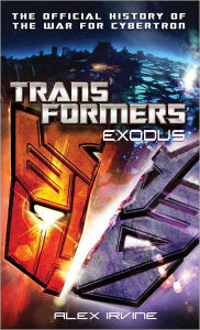 Title: Transformers: Exodus: The Official History of the War for Cybertron, Author: Alex Irvine
