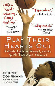 Title: Play Their Hearts Out: A Coach, His Star Recruit, and the Youth Basketball Machine, Author: George Dohrmann