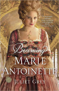 Title: Becoming Marie Antoinette, Author: Juliet Grey