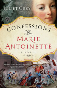 Title: Confessions of Marie Antoinette: A Novel, Author: Juliet Grey