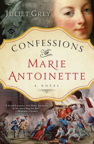 Title: Confessions of Marie Antoinette: A Novel, Author: Juliet Grey