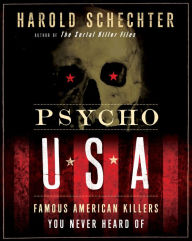 Title: Psycho USA: Famous American Killers You Never Heard Of, Author: Harold Schechter