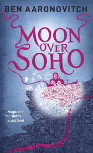 Title: Moon Over Soho (Rivers of London Series #2), Author: Ben Aaronovitch