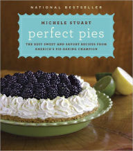 Title: Perfect Pies: The Best Sweet and Savory Recipes from America's Pie-Baking Champion: A Cookbook, Author: Michele Stuart