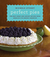 Title: Perfect Pies: The Best Sweet and Savory Recipes from America's Pie-Baking Champion: A Cookbook, Author: Michele Stuart