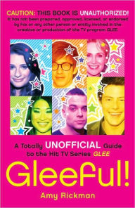 Title: Gleeful!: A Totally Unofficial Guide to the Hit TV Series Glee, Author: Amy Rickman