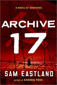 Title: Archive 17: A Novel of Suspense, Author: Sam Eastland
