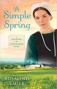 Title: A Simple Spring: A Seasons of Lancaster Novel, Author: Rosalind Lauer