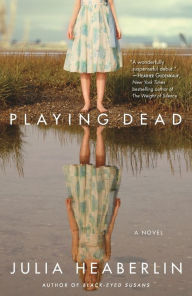 Title: Playing Dead: A Novel, Author: Julia Heaberlin