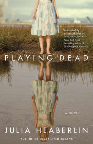 Title: Playing Dead: A Novel, Author: Julia Heaberlin