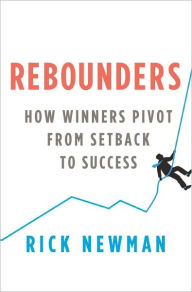 Title: Rebounders: How Winners Pivot from Setback to Success, Author: Rick Newman