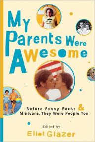 Title: My Parents Were Awesome: Before Fanny Packs and Minivans, They Were People Too, Author: Eliot Glazer