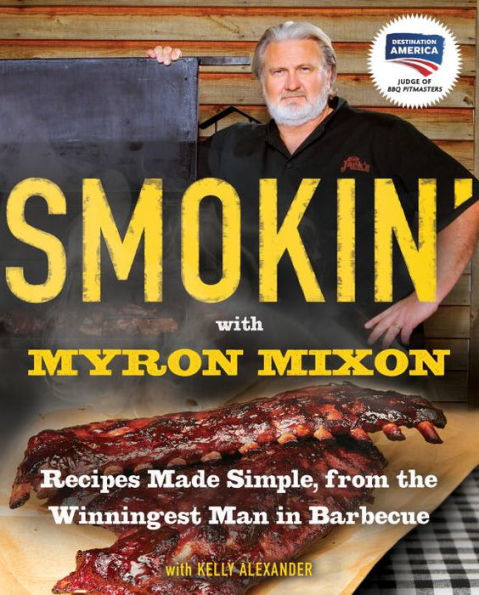 Smokin' with Myron Mixon: Recipes Made Simple, from the Winningest Man in Barbecue