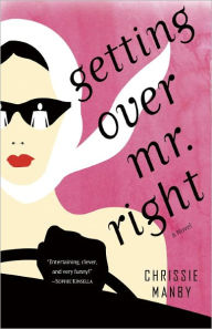 Title: Getting Over Mr. Right: A Novel, Author: Chrissie Manby