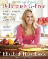 Title: Deliciously G-Free: Food So Flavorful They'll Never Believe It's Gluten-Free: A Cookbook, Author: Elisabeth Hasselbeck