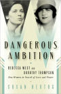 Dangerous Ambition: Rebecca West and Dorothy Thompson: New Women in Search of Love and Power