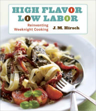 Title: High Flavor, Low Labor: Reinventing Weeknight Cooking: A Cookbook, Author: J. M. Hirsch