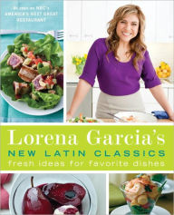 Title: Lorena Garcia's New Latin Classics: Fresh Ideas for Favorite Dishes: A Cookbook, Author: Lorena Garcia