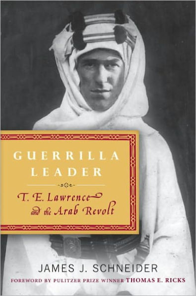 Guerrilla Leader: T. E. Lawrence and the Arab Revolt