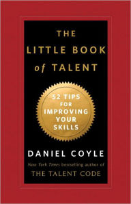 Title: The Little Book of Talent: 52 Tips for Improving Your Skills, Author: Daniel Coyle