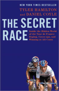 Title: The Secret Race: Inside the Hidden World of the Tour de France: Doping, Cover-ups, and Winning at All Costs, Author: Tyler Hamilton