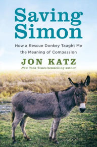 Title: Saving Simon: How a Rescue Donkey Taught Me the Meaning of Compassion, Author: Jon Katz