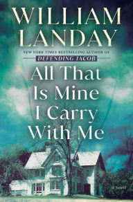 Title: All That Is Mine I Carry With Me: A Novel, Author: William Landay