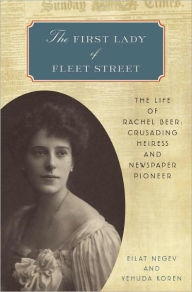 Title: The First Lady of Fleet Street: The Life of Rachel Beer: Crusading Heiress and Newspaper Pioneer, Author: Eilat Negev