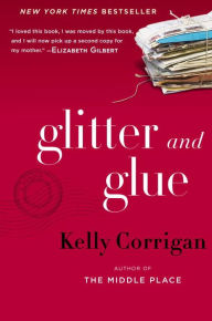 Title: Glitter and Glue: A Memoir, Author: Kelly Corrigan