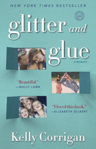 Title: Glitter and Glue: A Memoir, Author: Kelly Corrigan