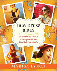 Title: New Dress a Day: The Ultimate DIY Guide to Creating Fashion Dos from Thrift-Store Don'ts, Author: Marisa Lynch