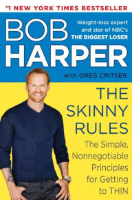Title: The Skinny Rules: The Simple, Nonnegotiable Principles for Getting to Thin, Author: Bob Harper