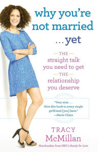 Title: Why You're Not Married . . . Yet: The Straight Talk You Need to Get the Relationship You Deserve, Author: Tracy McMillan