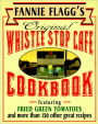 Fannie Flagg's Original Whistle Stop Cafe Cookbook: Featuring Fried Green Tomatoes, Southern Barbecue, Banana Split Cake, and Many Other Great Recipes