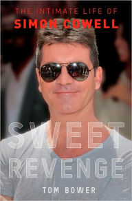 Title: Sweet Revenge: The Intimate Life of Simon Cowell, Author: Tom Bower