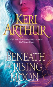Title: Beneath a Rising Moon (Ripple Creek Werewolf Series #1), Author: Keri Arthur