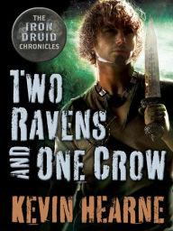 Title: Two Ravens and One Crow (Iron Druid Chronicles Novella), Author: Kevin Hearne