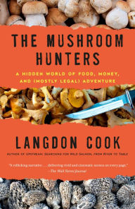 Title: The Mushroom Hunters: On the Trail of an Underground America, Author: Langdon Cook