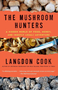 Free online books to read now no download The Mushroom Hunters: A Hidden World of Food, Money, and (Mostly Legal) Adventure in English 9780345536273 CHM PDB RTF by Langdon Cook