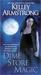 Title: Dime Store Magic (Women of the Otherworld Series #3), Author: Kelley Armstrong