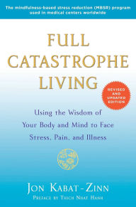 Title: Full Catastrophe Living (Revised Edition): Using the Wisdom of Your Body and Mind to Face Stress, Pain, and Illness, Author: Jon Kabat-Zinn