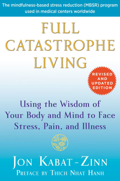 Full Catastrophe Living (Revised Edition): Using the Wisdom of Your Body and Mind to Face Stress, Pain, Illness