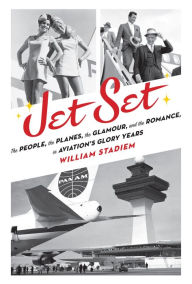 Title: Jet Set: The People, the Planes, the Glamour, and the Romance in Aviation's Glory Years, Author: William Stadiem