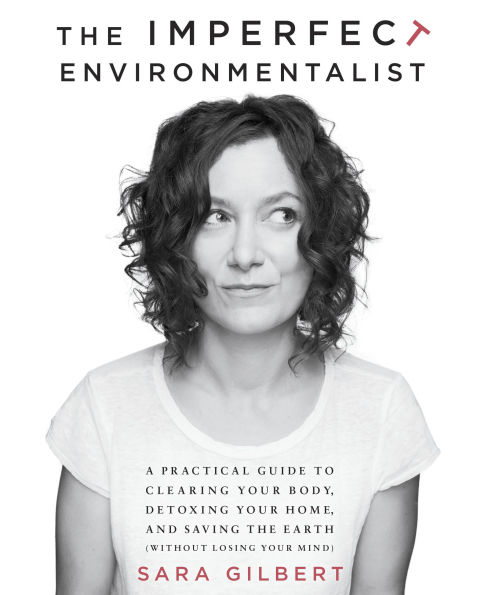 the Imperfect Environmentalist: A Practical Guide to Clearing Your Body, Detoxing Home, and Saving Earth (Without Losing Mind)