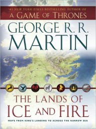 The Lands of Ice and Fire (A Game of Thrones): Maps from King's Landing to Across the Narrow Sea