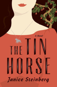 Title: The Tin Horse: A Novel, Author: Janice Steinberg