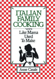 Title: Italian Family Cooking: Like Mama Used to Make: A Cookbook, Author: Anne Casale