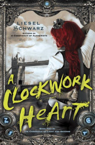 Title: A Clockwork Heart (Chronicles of Light and Shadow #2), Author: Liesel Schwarz