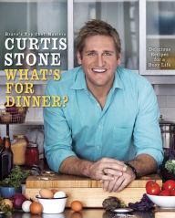 Title: What's for Dinner?: Delicious Recipes for a Busy Life: A Cookbook, Author: Curtis Stone