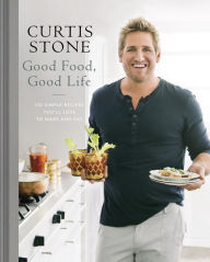 Title: Good Food, Good Life: 130 Simple Recipes You'll Love to Make and Eat: A Cookbook, Author: Curtis Stone